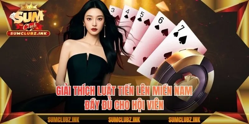 Giải thích luật tiến lên miền nam đầy đủ cho hội viên