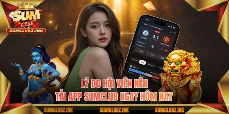 Lý do hội viên nên tải App Sumclub ngay hôm nay