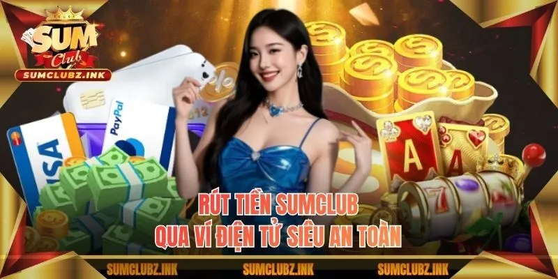 Rút tiền Sumclub qua ví điện tử siêu an toàn