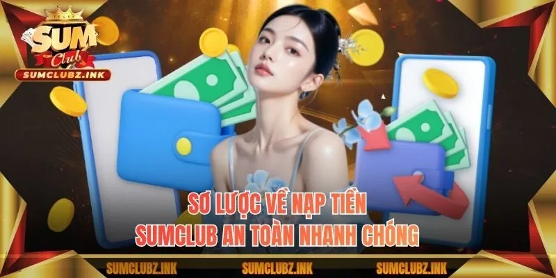 Sơ lược về nạp tiền Sumclub an toàn nhanh chóng